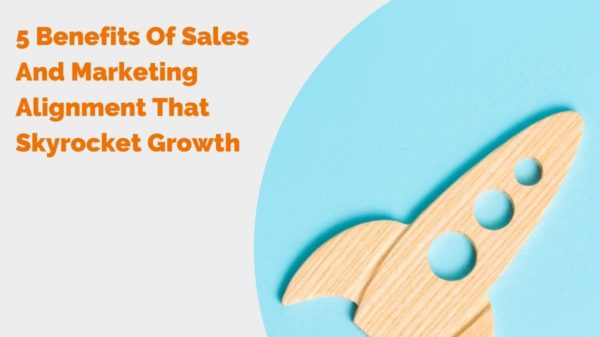 5 Benefits Of Sales And Marketing Alignment That Skyrocket Growth header